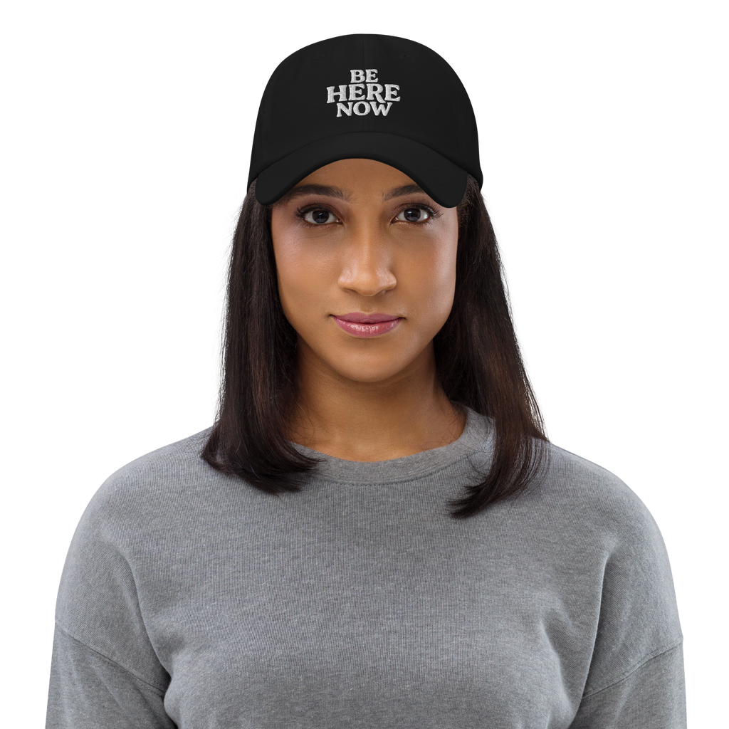 Be Here Now--Classic Cotton Embroidered Dad Hat