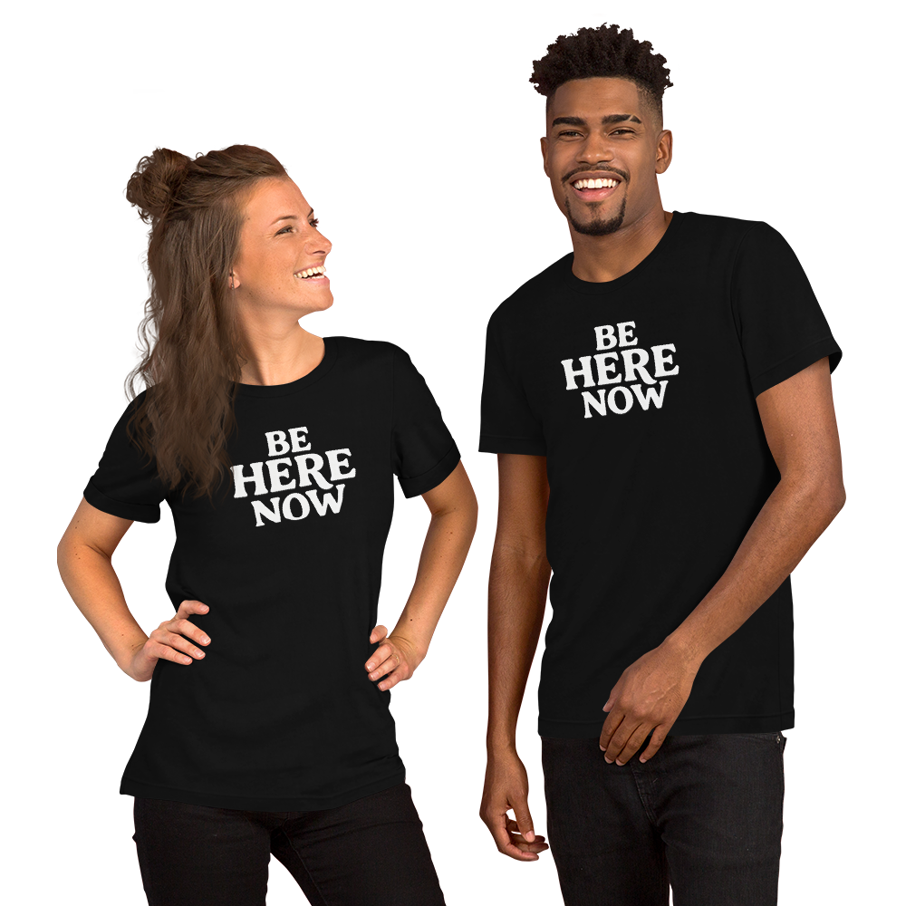 Be Here Now--Bella + Canvas Unisex T-Shirt