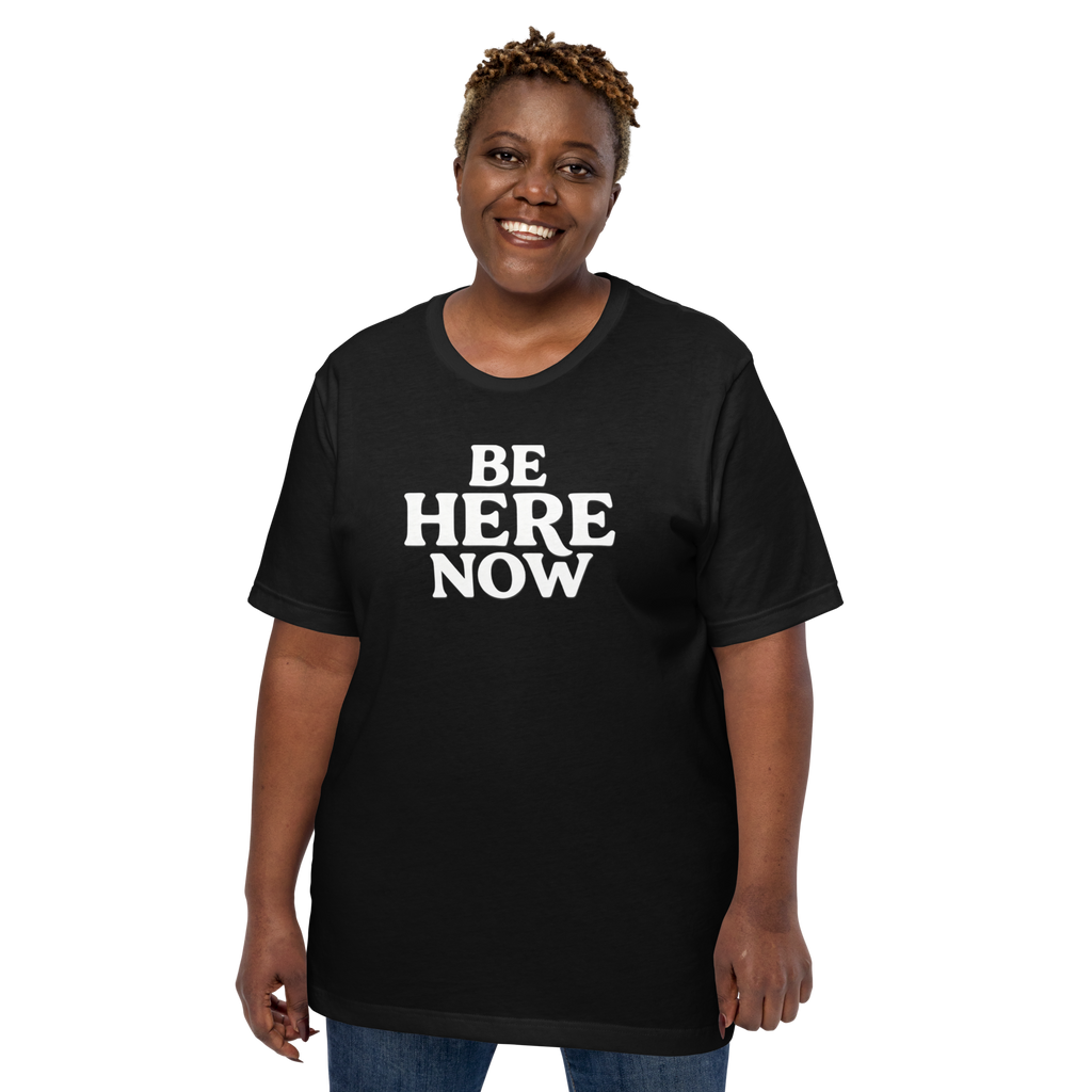 Be Here Now--Bella + Canvas Unisex T-Shirt